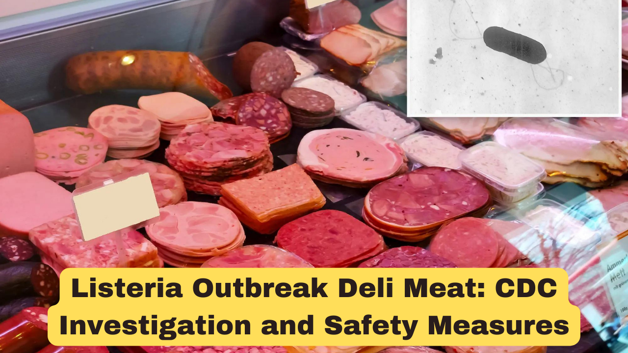 Listeria Outbreak Deli Meat: CDC Investigation and Safety Measures