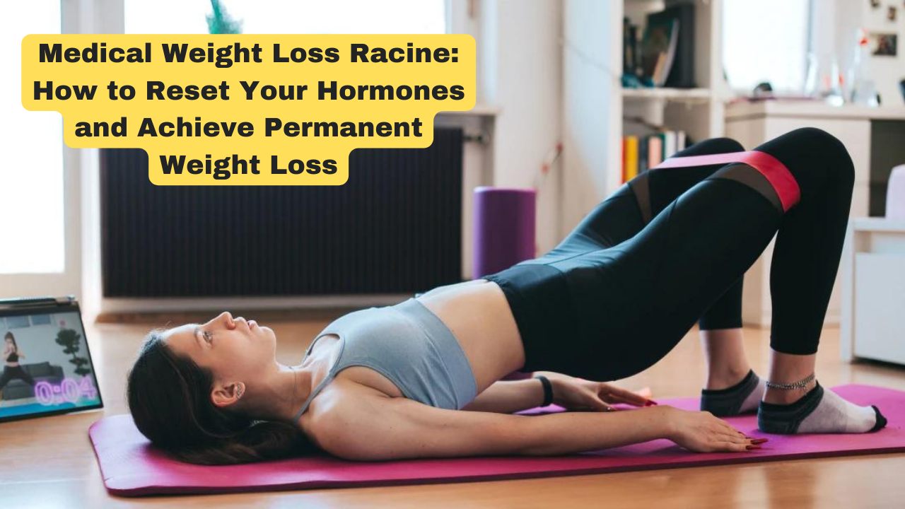 Medical Weight Loss Racine: How to Reset Your Hormones and Achieve Permanent Weight Loss